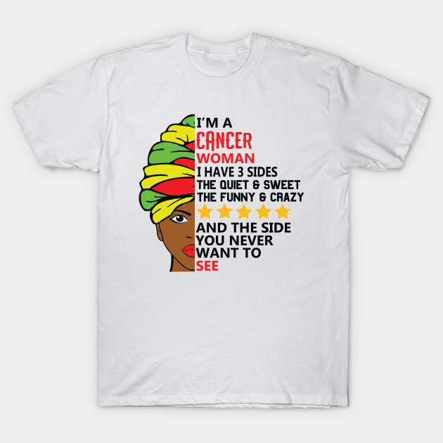 I'm A Cancer Woman I Have 3 Sides The Quiet And Sweet The Funny And Crazy And The Side You Never Want To See - Black Women Art - T-Shirt