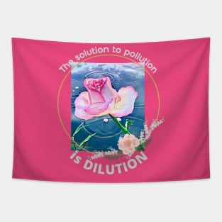 The solution to pollution is DILUTION (rose in water) Tapestry