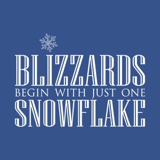 Blizzards Begin With Just One Snowflake T-Shirt