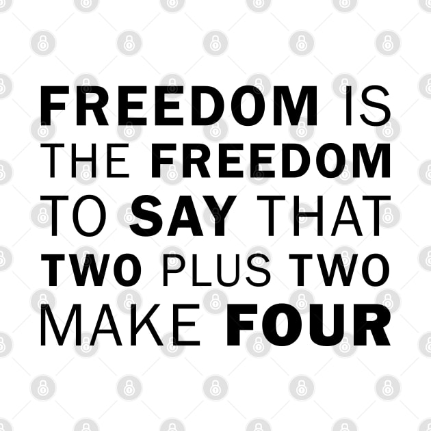 Freedom is the freedom to say that two plus two make four - George Orwell by Everyday Inspiration