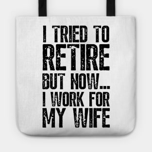 i tried to retire but now i work for my wife Funny Retirement Tote