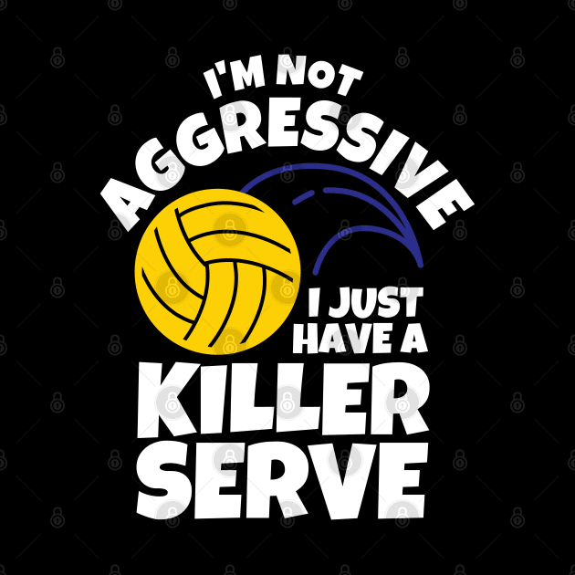 I'm Not Aggressive I Just Have A Killer Serve Volleyball by ricricswert