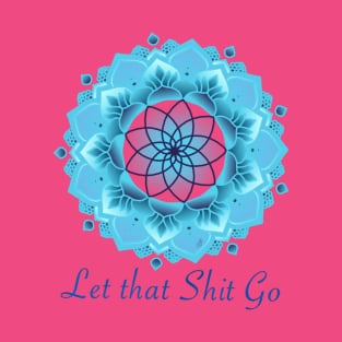 Let that Sh*t Go T-Shirt