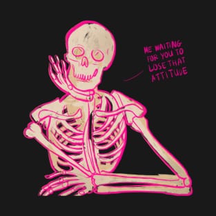 skeleton waiting for you to lose that attitude T-Shirt