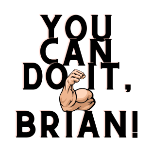 You can do it, Brian T-Shirt