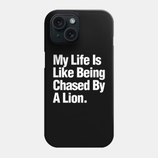 My Life Is Like Being Chased By A Lion Phone Case