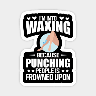 Waxing - I'm into waxing because punching people is frowned upon w Magnet