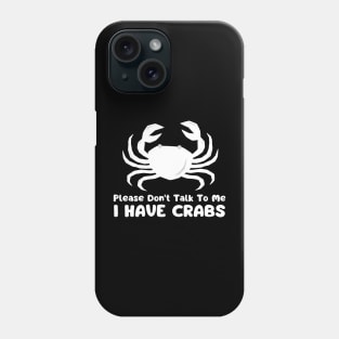 Please Don't Talk To Me I Have Crabs Phone Case