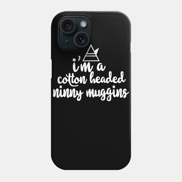 I'm A Cotton Headed Ninny Muggins Phone Case by Miya009