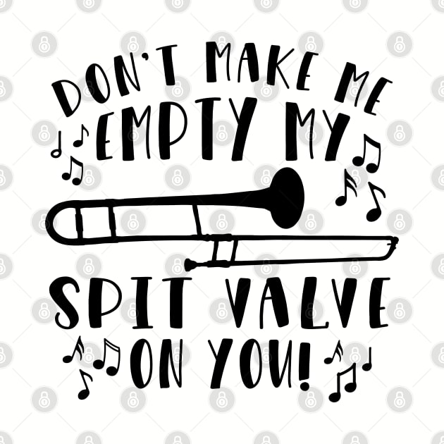 Don't Make Me Empty My Spit Valve On You Trombone by GlimmerDesigns