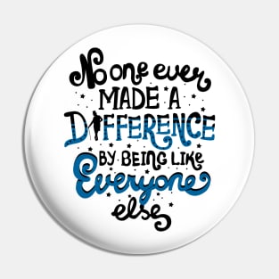 No One Ever Made A Difference By Being Like Everyone Else Pin