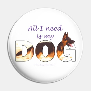 All I need is my dog - German shepherd oil painting wordart Pin