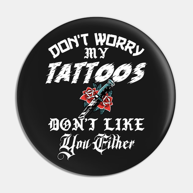 Don't Worry My Tattoos Don't Like You Either Pin by Nirvanibex