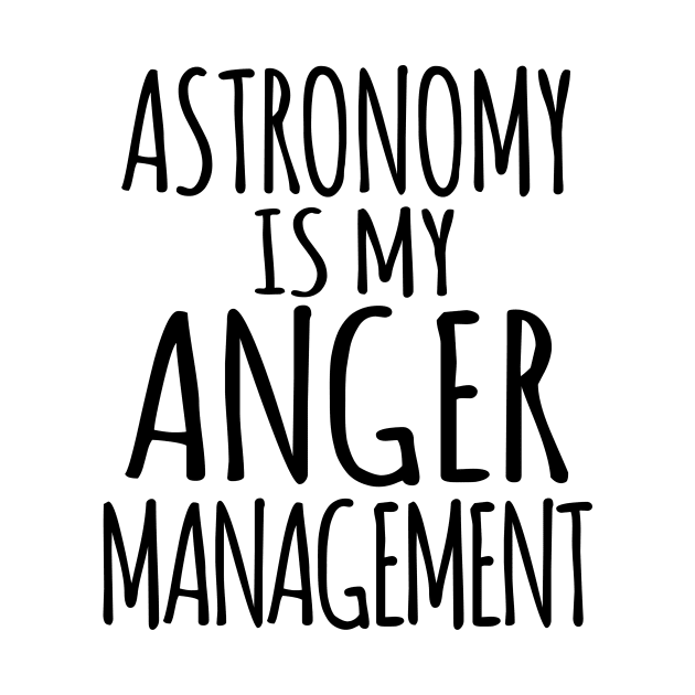 Astronomy is my anger management by shopbudgets