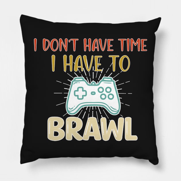 I Don't Have Time I Have To Brawl - Funny Gaming Saying Gift Pillow by WassilArt