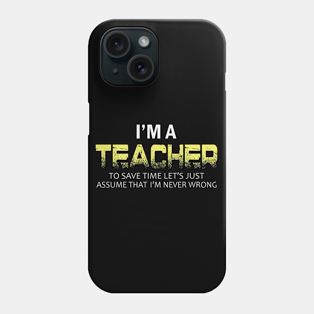 im a teacher to save time lets just assume that im never wrong Phone Case by busines_night