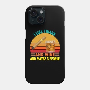 I Like Cigars and Wine and Maybe 3 People Phone Case