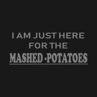 Here for the mashed potatoes T-Shirt