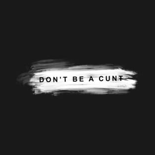 Don't be a Cunt T-Shirt