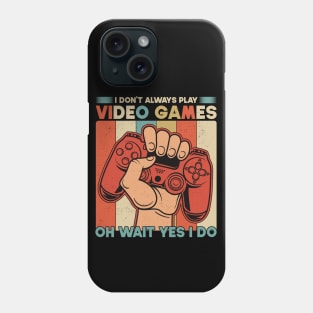 I Don't Always Play Video Games Oh Wait Yes I Do Funny Gift For Gamers Phone Case