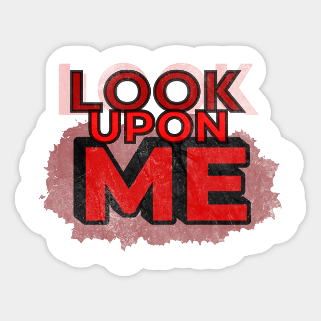 Look Upon Me Look At Me Aufkleber Teepublic De