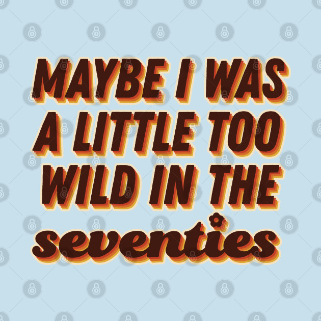 Discover Maybe I was a little too wild in the 70s - Arctic Monkeys - T-Shirt