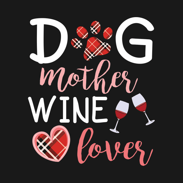 Dog Mother Wine Lover Big Heart Happy Dog Mommy Mama Wine Drinker Summer Christmas In July Day by Cowan79