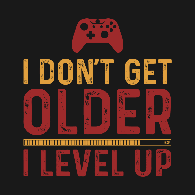 I don't get older I level up - Gaming by Master_of_shirts