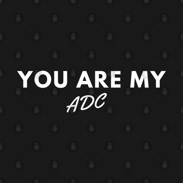 You are my adc by TheGeekTee