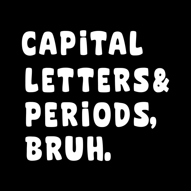 Capital letters and periods bruh by aesthetice1