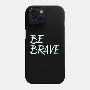 Be Brave inspirational quote encouragement quote Phone Case