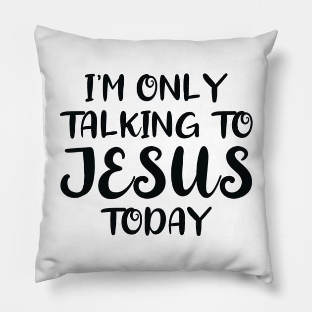 I'm Only Talking to Jesus Today Pillow by colorsplash