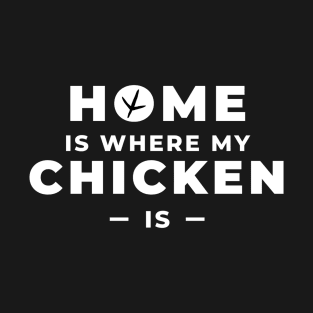 Home is where my chicken is T-Shirt