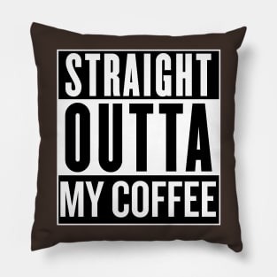 Straight Outta My Coffee Pillow