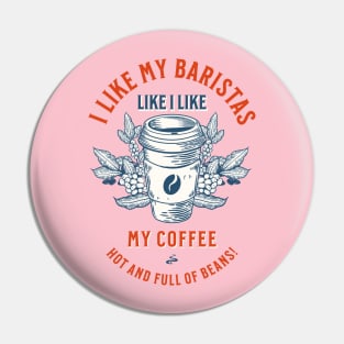 I Like My Baristas Like I Like My Coffee: Hot and Full of Beans! Pin