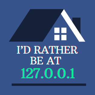 I'd Rather be at 127.0.0.1 (Home) | Geeky Network Tech Design T-Shirt