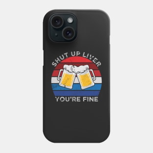 Shut Up Liver You're Fine 4th of July Party Phone Case