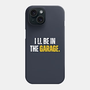 I'll be in the garage Phone Case