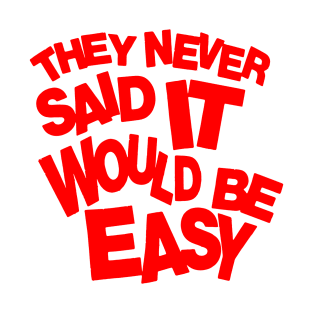 They never said it would be easy T-Shirt