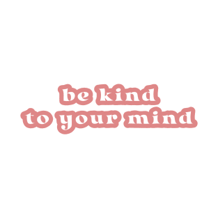 Be Kind To Your Mind T-Shirt