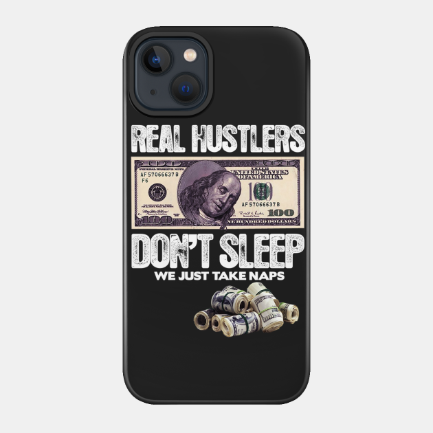 REAL HUSTLERS DON’T SLEEP, WE JUST ATKE NAPS. - Money - Phone Case