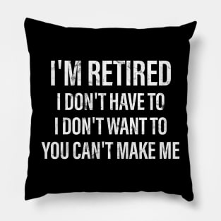 I'm retired I don't have to I don't want to you can't make me Pillow