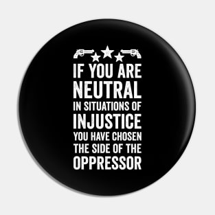 If You Are Neutral In Situations Injustice Oppressor Pin