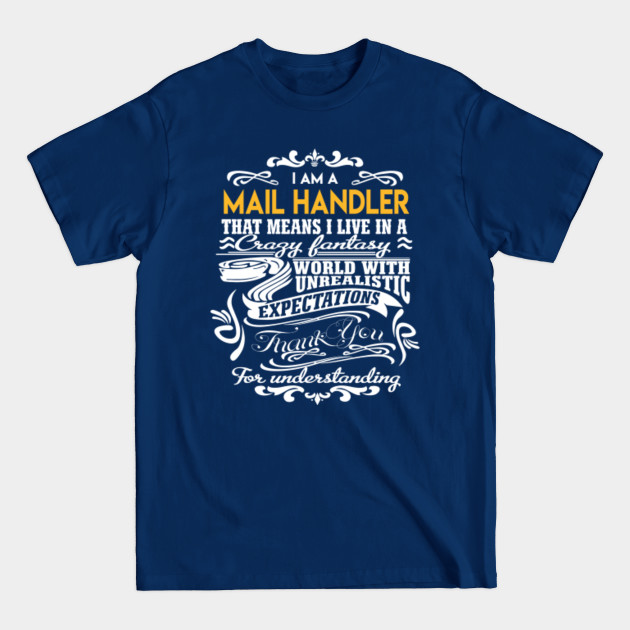 Mail Handler T Shirt - Live In Crazy Fantastic World Gift Item Tee - Mail Handler - T-Shirt