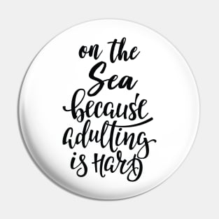 On The Sea Because Adulting Is Hard Pin