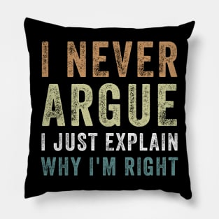 I Never Argue I Just Explain Why I'm Right Funny Saying Pillow