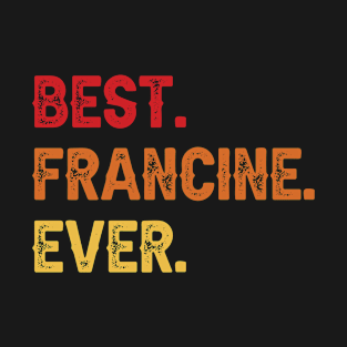 Best FRANCINE Ever, FRANCINE Second Name, FRANCINE Middle Name T-Shirt