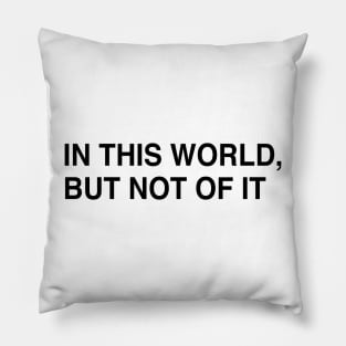 IN THIS WORLD, BUT NOT OF IT Pillow