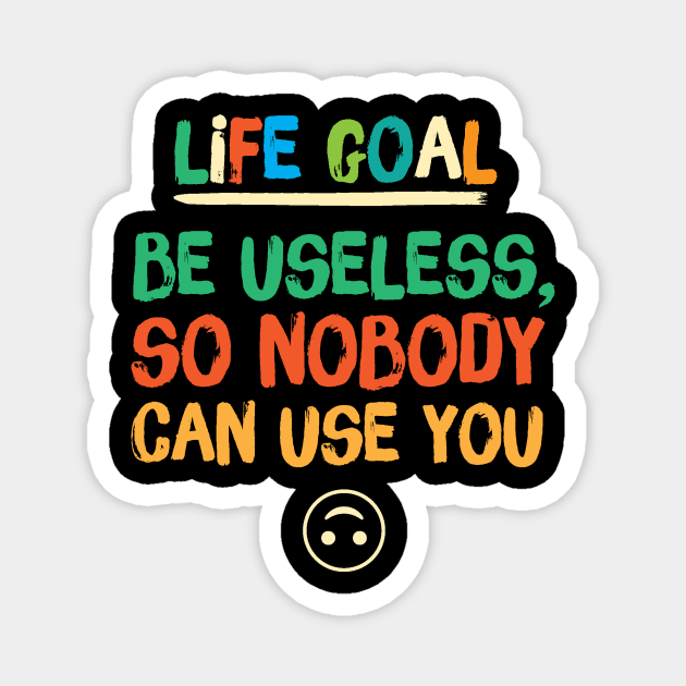 Life Goal Be Useless So Nobody Can Use You Magnet by The WYLD Tribe