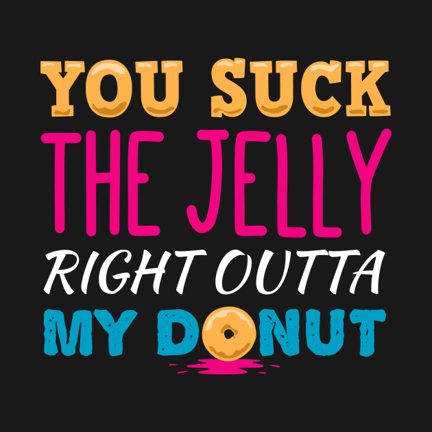 You Suck The Jelly From My Donut by propellerhead